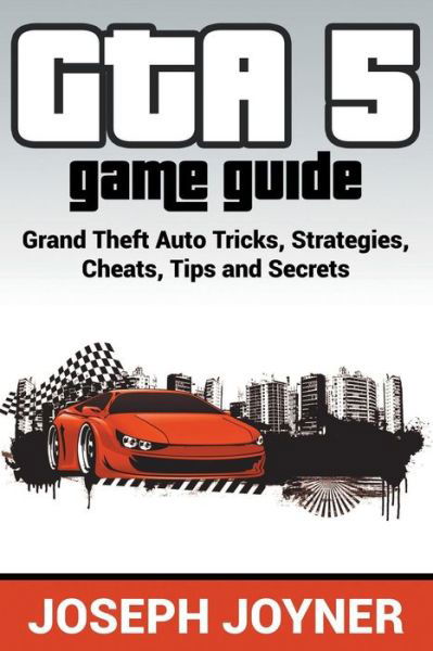 Cover for Joseph Joyner · GTA 5 Game Guide: Grand Theft Auto Tricks, Strategies, Cheats, Tips and Secrets (Paperback Book) (2015)