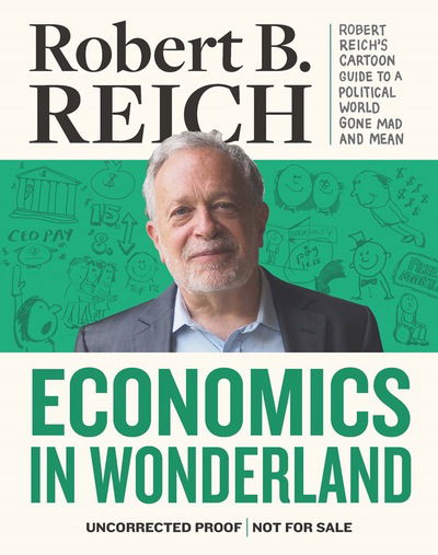 Cover for Robert Reich · Economics In Wonderland: Robert Reich's Cartoon Guide to a Political World Gone Mad and Mean (Hardcover Book) (2017)