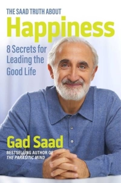 Cover for Gad Saad · The Saad Truth about Happiness: 8 Secrets for Leading the Good Life (Inbunden Bok) (2023)