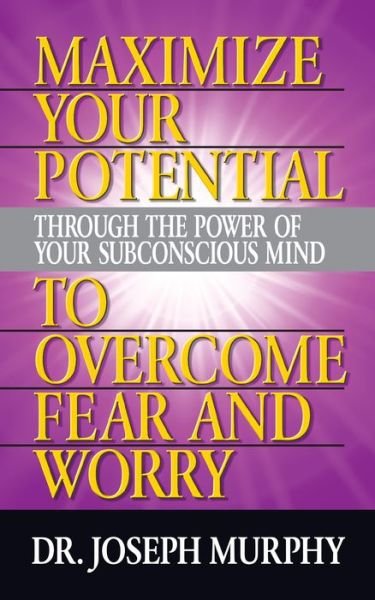 Cover for Dr. Joseph Murphy · Maximize Your Potential Through the Power of Your Subconscious Mind to Overcome Fear and Worry (Pocketbok) (2019)