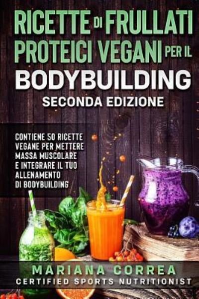 Cover for Mariana Correa · Ricette Di Frullati Proteici Vegani Per Il Bodybuilding Seconda Edizione (Paperback Bog) (2018)