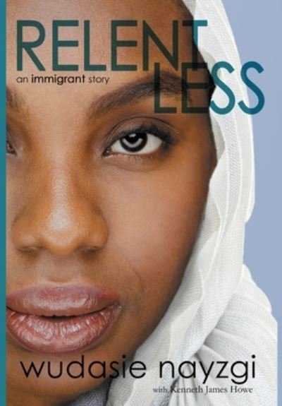 Cover for Wudasie Nayzgi · Relentless, An Immigrant Story: One Woman's Decade-Long Fight To Heal A Family Torn Apart By War, Lies, And Tyranny - Dreams of Freedom (Hardcover Book) (2018)