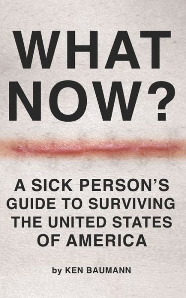 Cover for Ken Baumann · What Now?: A Sick Person's Guide to Surviving the United States of America (Paperback Book) (2021)