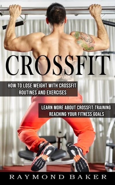 Cover for Raymond Baker · Crossfit: How Tolose Weight with Crossfit Routines and Excercises (Paperback Book) (2022)