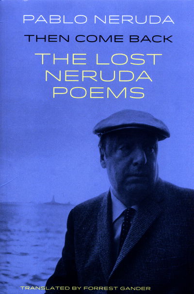 Then Come Back: The Lost Poems of Pablo Neruda - Pablo Neruda - Bøker - Bloodaxe Books Ltd - 9781780373607 - 27. april 2017