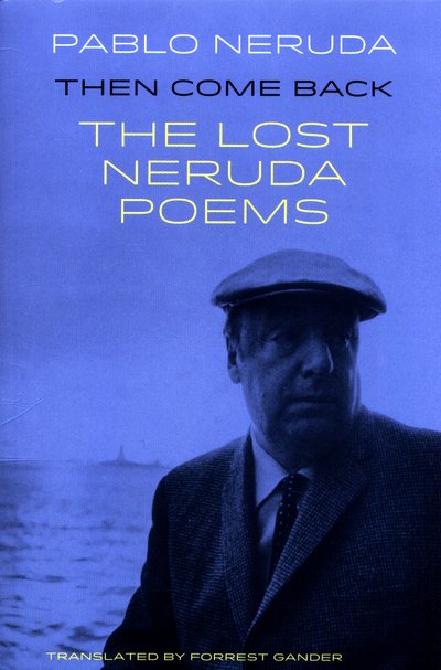 Cover for Pablo Neruda · Then Come Back: The Lost Poems of Pablo Neruda (Taschenbuch) [Bilingual ‘facing page’ edition] (2017)
