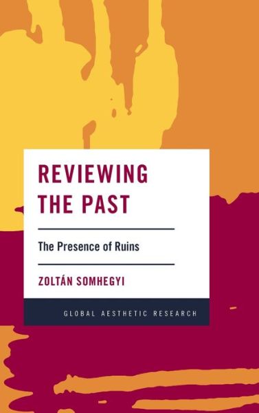 Cover for Somhegyi, Zoltan, Assistant Professor of Ar · Reviewing the Past: The Presence of Ruins (Gebundenes Buch) (2020)