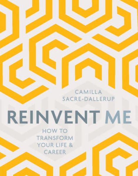 Cover for Camilla Sacre-Dallerup · Reinvent Me: How to Transform Your Life &amp; Career (Taschenbuch) (2017)