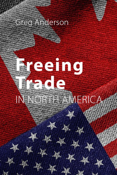 Cover for Anderson, Professor Greg (University of Alberta) · Freeing Trade in North America (Hardcover Book) (2019)