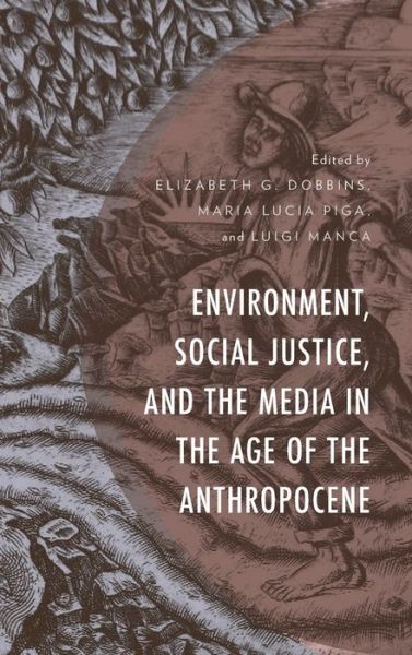 Cover for Elizabeth G Dobbins · Environment, Social Justice, and the Media in the Age of the Anthropocene - Environment and Society (Hardcover Book) (2020)