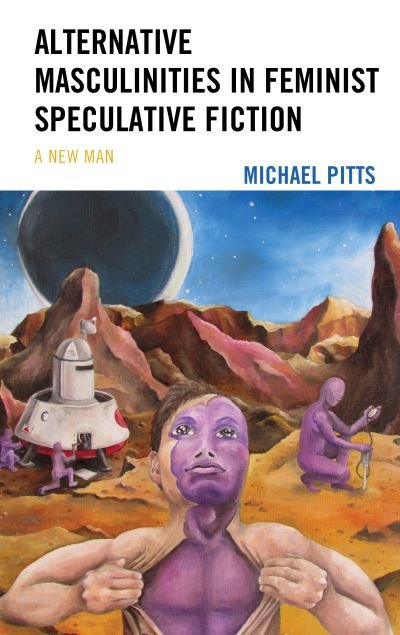 Cover for Michael Pitts · Alternative Masculinities in Feminist Speculative Fiction: A New Man (Gebundenes Buch) (2021)