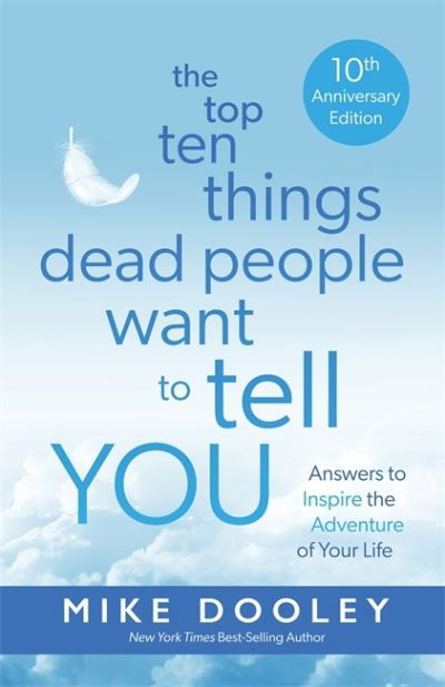 The Top Ten Things Dead People Want to Tell YOU: Answers to Inspire the Adventure of Your Life - Mike Dooley - Kirjat - Hay House UK Ltd - 9781837822607 - tiistai 20. helmikuuta 2024