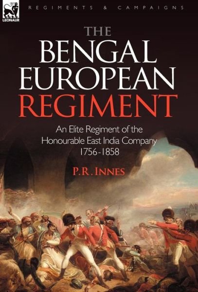 Cover for P R Innes · The Bengal European Regiment: An Elite Regiment of the Honourable East India Company 1756-1858 (Hardcover Book) (2008)