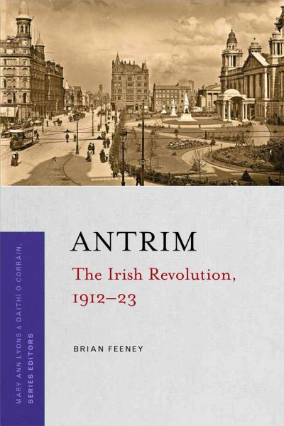 Antrim: The Irish Revolution series, 1912-23 - Brian Feeney - Books - Four Courts Press Ltd - 9781846828607 - September 10, 2021