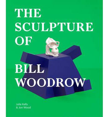 The Sculpture of Bill Woodrow - Julia Kelly - Books - Lund Humphries Publishers Ltd - 9781848220607 - October 28, 2013