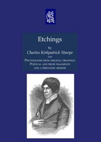 Cover for Charles Kirkpatrick Sharpe · Etchings, with Photographs from Original Drawings, Poetical and Prose Fragments, and a Prefatory Memoir - Charles Kirkpatrick Sharpe Collection (Paperback Book) (2010)