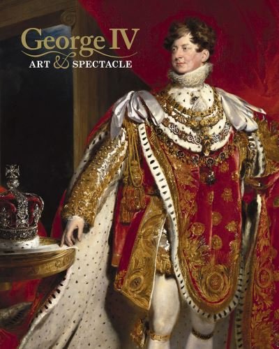 Cover for Kate Heard · George IV: Art and Spectacle (Hardcover Book) (2019)