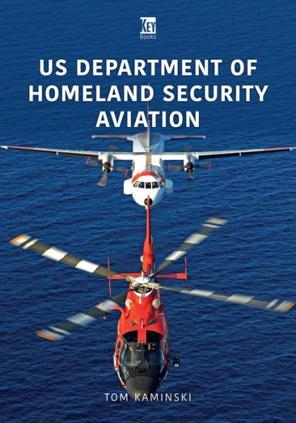 US Department of Homeland Security Aviation - Tom Kaminski - Książki - Key Publishing Ltd - 9781913870607 - 2 września 2022