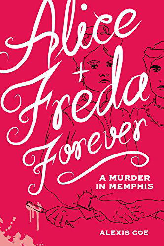 Cover for Alexis Coe · Alice + Freda Forever: A Murder in Memphis (Hardcover Book) (2014)