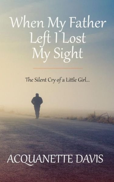 Cover for Acquanette Davis · When My Father Left, I Lost My Sight (Taschenbuch) (2018)