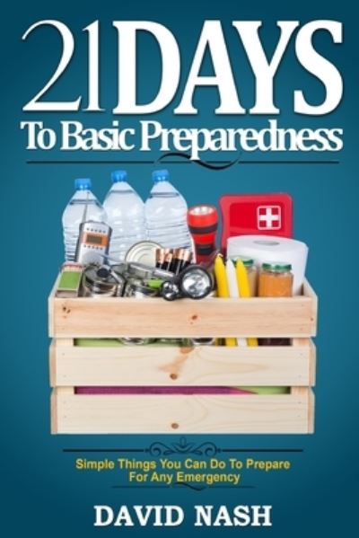 21 Days to Basic Preparedness - David Nash - Books - Independently Published - 9781980650607 - August 5, 2019