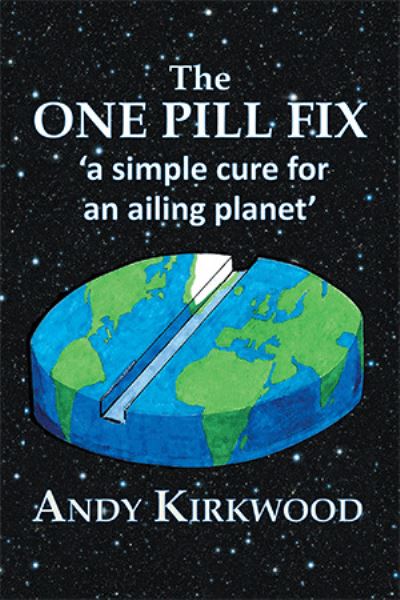 Cover for Andy Kirkwood · The One Pill Fix : A Simple Cure for an Ailing Planet (Hardcover Book) (2021)