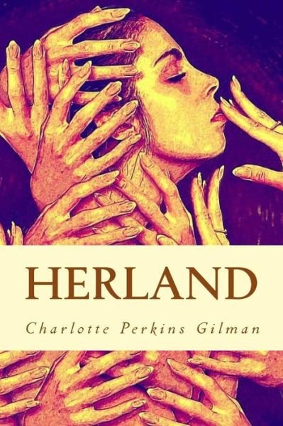 Herland - Charlotte Perkins Gilman - Bøger - Createspace Independent Publishing Platf - 9781985697607 - 18. februar 2018