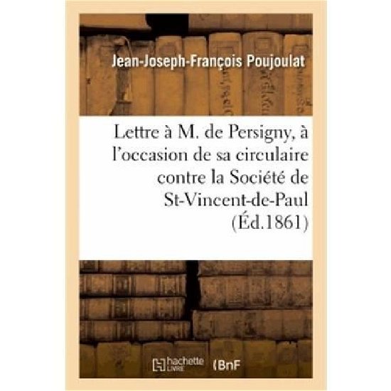 Cover for Poujoulat-j-j-f · Lettre a M. De Persigny, a L'occasion De Sa Circulaire Contre La Societe De Saint-vincent-de-paul (Paperback Bog) [French edition] (2013)