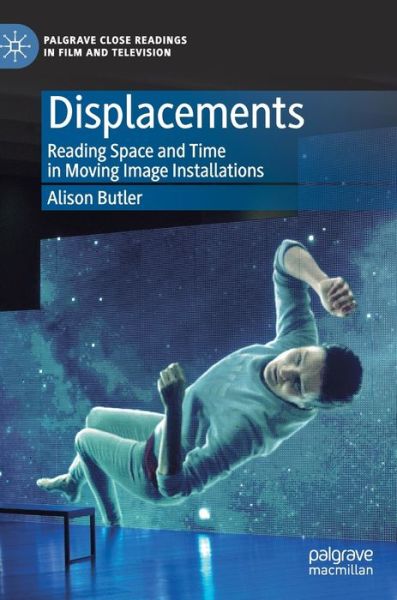 Cover for Alison Butler · Displacements: Reading Space and Time in Moving Image Installations - Palgrave Close Readings in Film and Television (Hardcover Book) [1st ed. 2019 edition] (2019)