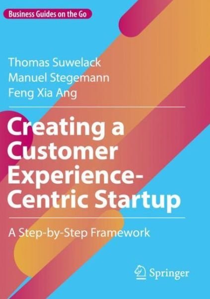 Thomas Suwelack · Creating a Customer Experience-Centric Startup: A Step-by-Step Framework - Business Guides on the Go (Paperback Book) [1st ed. 2022 edition] (2023)