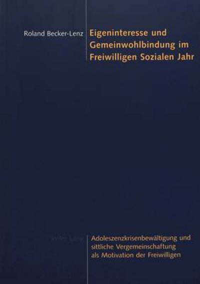 Eigeninteresse und Gemeinwohlbindung im Freiwilligen Sozialen Jahr; Adoleszenzkrisenbewaltigung und sittliche Vergemeinschaftung als Motivation der Freiwilligen - Roland Becker-Lenz - Boeken - Peter Lang Gmbh, Internationaler Verlag  - 9783039103607 - 26 augustus 2004