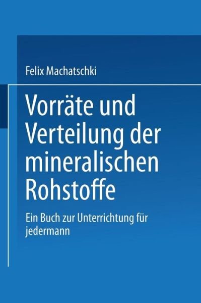 Cover for Felix Machatschki · Vorrate Und Verteilung Der Mineralischen Rohstoffe: Ein Buch Zur Unterrichtung Fur Jedermann (Paperback Bog) [1948 edition] (1948)
