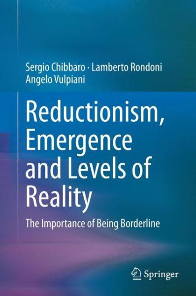 Cover for Sergio Chibbaro · Reductionism, Emergence and Levels of Reality: The Importance of Being Borderline (Hardcover Book) [2014 edition] (2014)