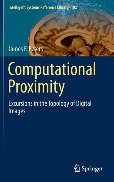 Cover for James F. Peters · Computational Proximity: Excursions in the Topology of Digital Images - Intelligent Systems Reference Library (Hardcover Book) [1st ed. 2016 edition] (2016)