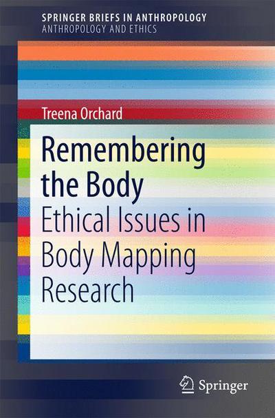 Cover for Treena Orchard · Remembering the Body: Ethical Issues in Body Mapping Research - SpringerBriefs in Anthropology (Paperback Book) [1st ed. 2017 edition] (2016)