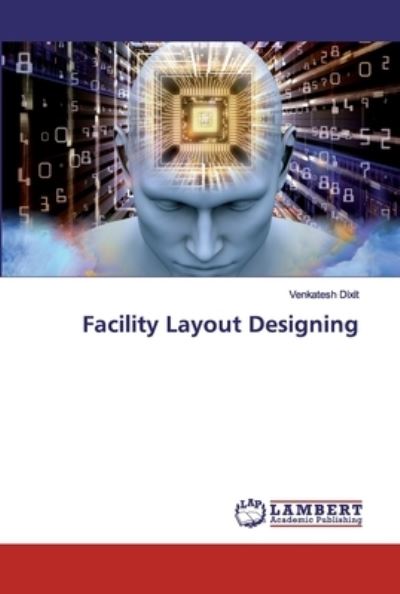 Facility Layout Designing - Venkatesh Dixit - Livres - LAP Lambert Academic Publishing - 9783330332607 - 30 octobre 2019