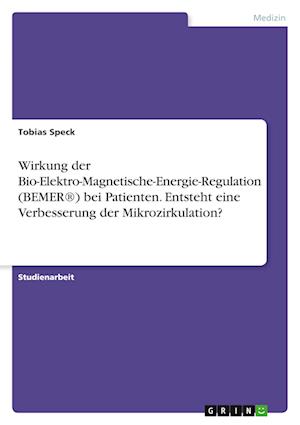 Cover for Tobias Speck · Wirkung der Bio-Elektro-Magnetische-Energie-Regulation (BEMER (R)) bei Patienten. Entsteht eine Verbesserung der Mikrozirkulation? (Paperback Book) (2021)
