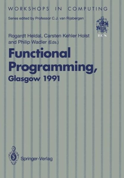 Cover for Rogardt Heldal · Functional Programming, Glasgow 1991: Proceedings of the 1991 Glasgow Workshop on Functional Programming, Portree, Isle of Skye, 12–14 August 1991 - Workshops in Computing (Pocketbok) [Softcover reprint of the original 1st ed. 1992 edition] (1992)