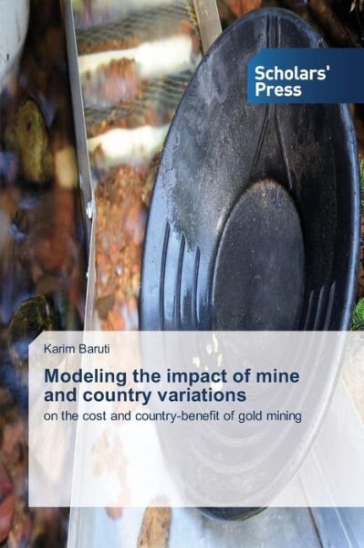 Cover for Karim Baruti · Modeling the Impact of Mine and Country Variations: on the Cost and Country-benefit of Gold Mining (Paperback Book) (2014)