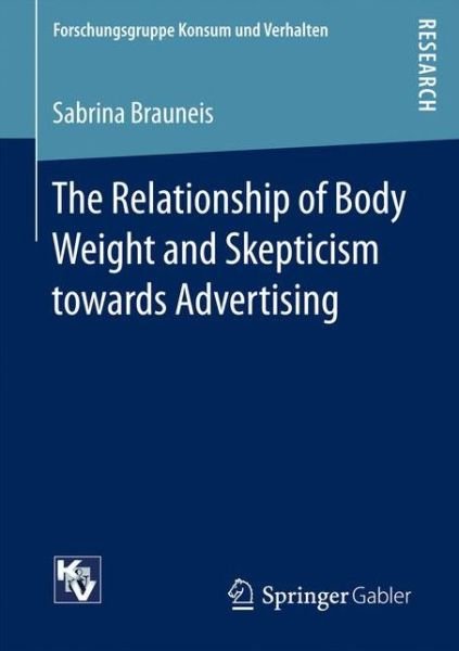 Sabrina Brauneis · The Relationship of Body Weight and Skepticism towards Advertising - Forschungsgruppe Konsum und Verhalten (Paperback Book) [1st ed. 2016 edition] (2016)