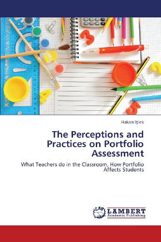 Cover for Hakan Islek · The Perceptions and Practices on Portfolio Assessment: What Teachers Do in the Classroom, How Portfolio Affects Students (Paperback Bog) (2013)