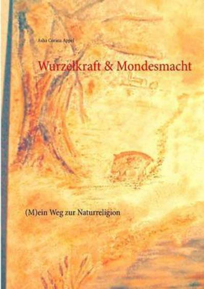 Cover for Appel · Wurzelkraft &amp; Mondesmacht (Bok) (2017)