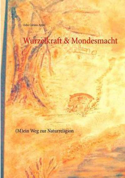 Cover for Appel · Wurzelkraft &amp; Mondesmacht (Buch) (2017)