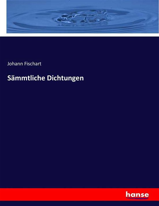 Sämmtliche Dichtungen - Fischart - Books -  - 9783743415607 - November 23, 2016