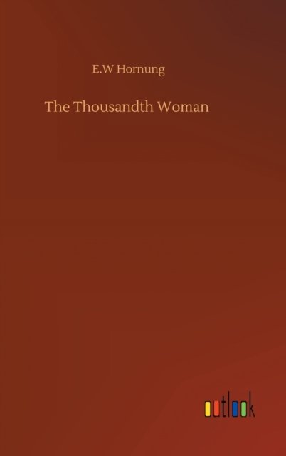 The Thousandth Woman - E W Hornung - Bücher - Outlook Verlag - 9783752383607 - 31. Juli 2020