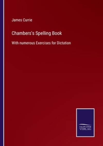 Chambers's Spelling Book - James Currie - Książki - Salzwasser-Verlag - 9783752578607 - 8 marca 2022