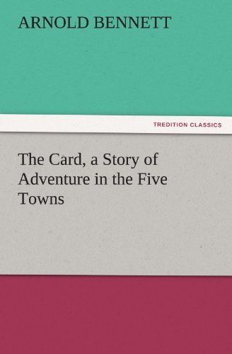The Card, a Story of Adventure in the Five Towns (Tredition Classics) - Arnold Bennett - Książki - tredition - 9783842444607 - 6 listopada 2011