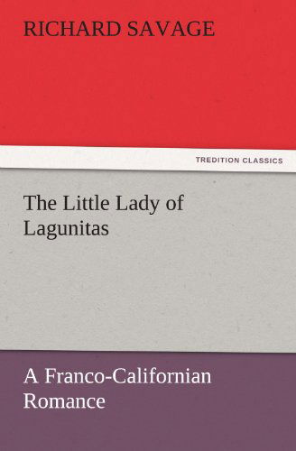 Cover for Richard Savage · The Little Lady of Lagunitas a Franco-californian Romance (Tredition Classics) (Paperback Book) (2011)