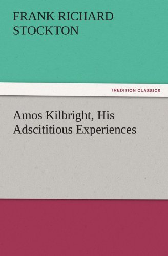 Cover for Frank Richard Stockton · Amos Kilbright, His Adscititious Experiences (Tredition Classics) (Paperback Book) (2011)
