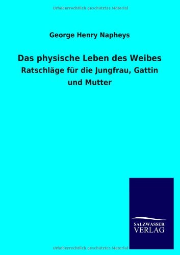 Das Physische Leben Des Weibes - George Henry Napheys - Books - Salzwasser-Verlag GmbH - 9783846011607 - November 15, 2012